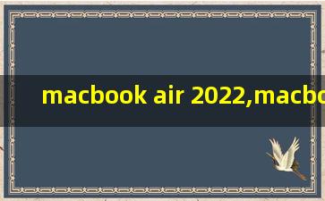 macbook air 2022,macbook air 2022上市时间